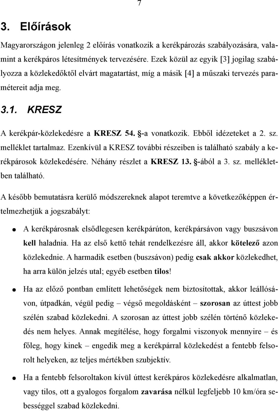 Ebből idézeteket a 2. sz. melléklet tartalmaz. Ezenkívül a KRESZ további részeiben is található szabály a kerékpárosok közlekedésére. Néhány részlet a KRESZ 13. -ából a 3. sz. mellékletben található.