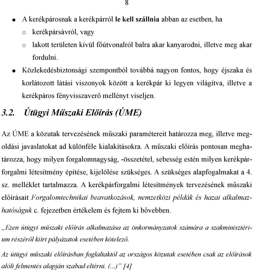 Útügyi Műszaki Előírás (ÚME) Az ÚME a közutak tervezésének műszaki paramétereit határozza meg, illetve megoldási javaslatokat ad különféle kialakításokra.