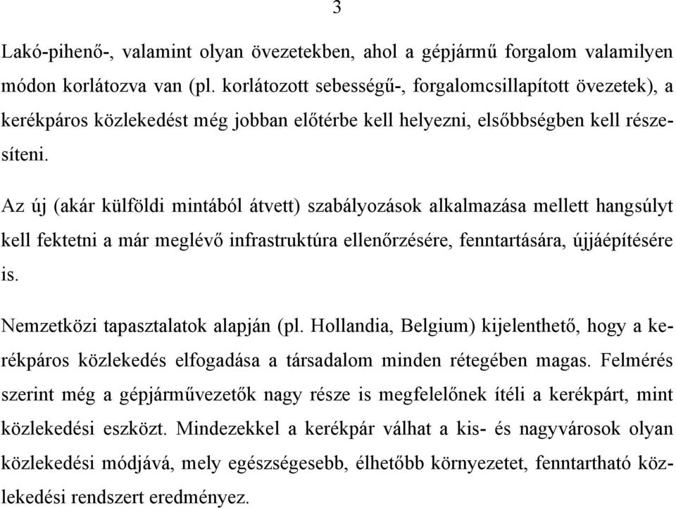 Az új (akár külföldi mintából átvett) szabályozások alkalmazása mellett hangsúlyt kell fektetni a már meglévő infrastruktúra ellenőrzésére, fenntartására, újjáépítésére is.