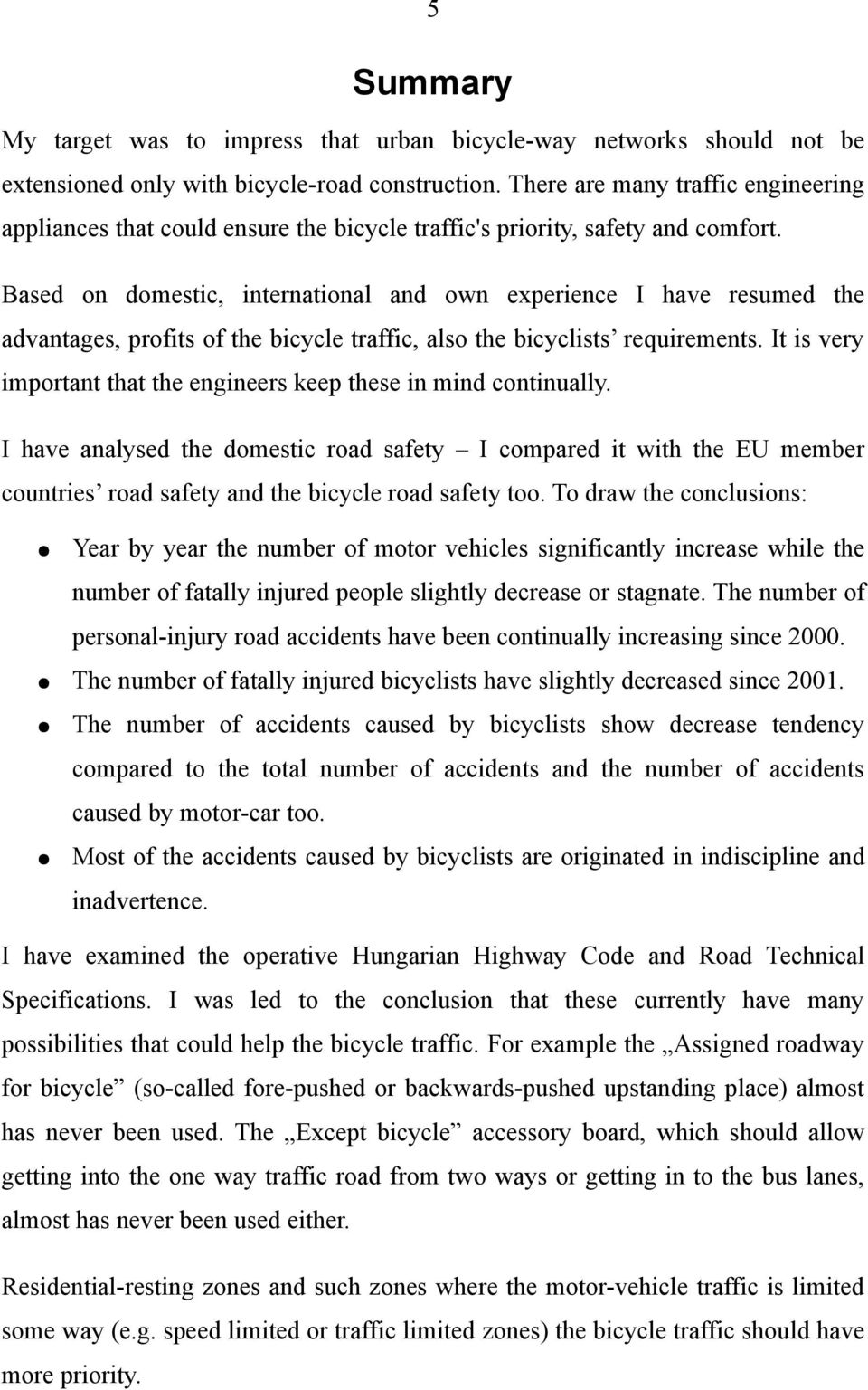 Based on domestic, international and own experience I have resumed the advantages, profits of the bicycle traffic, also the bicyclists requirements.