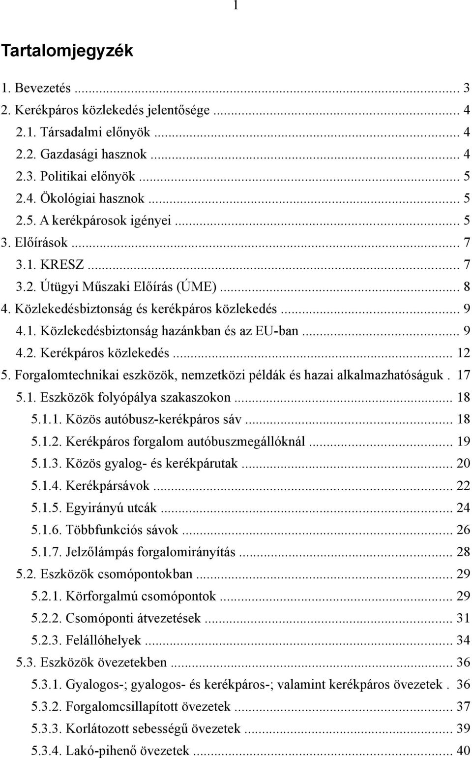 .. 12 5. Forgalomtechnikai eszközök, nemzetközi példák és hazai alkalmazhatóságuk. 17 5.1. Eszközök folyópálya szakaszokon... 18 5.1.1. Közös autóbusz-kerékpáros sáv... 18 5.1.2. Kerékpáros forgalom autóbuszmegállóknál.