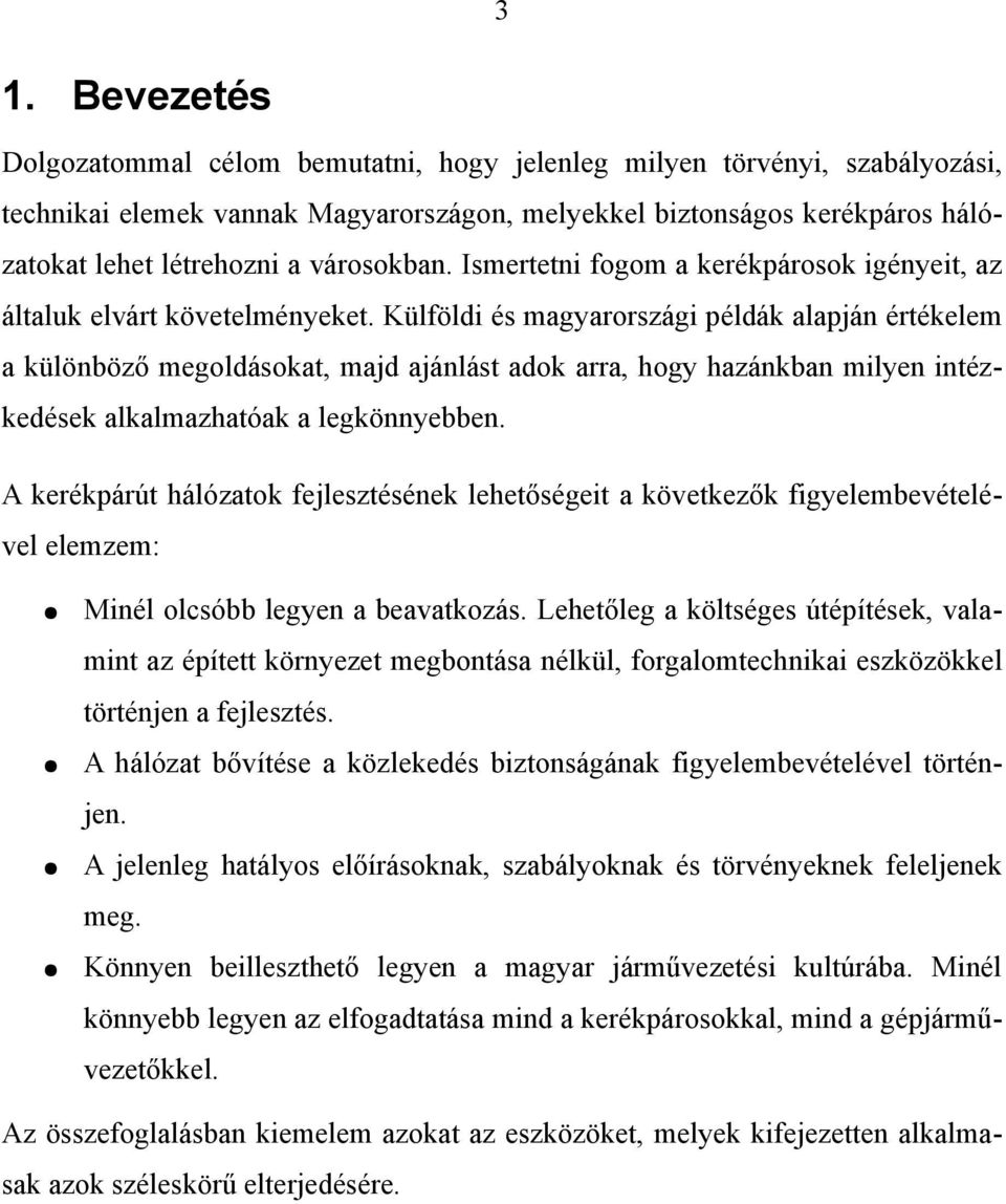 Külföldi és magyarországi példák alapján értékelem a különböző megoldásokat, majd ajánlást adok arra, hogy hazánkban milyen intézkedések alkalmazhatóak a legkönnyebben.