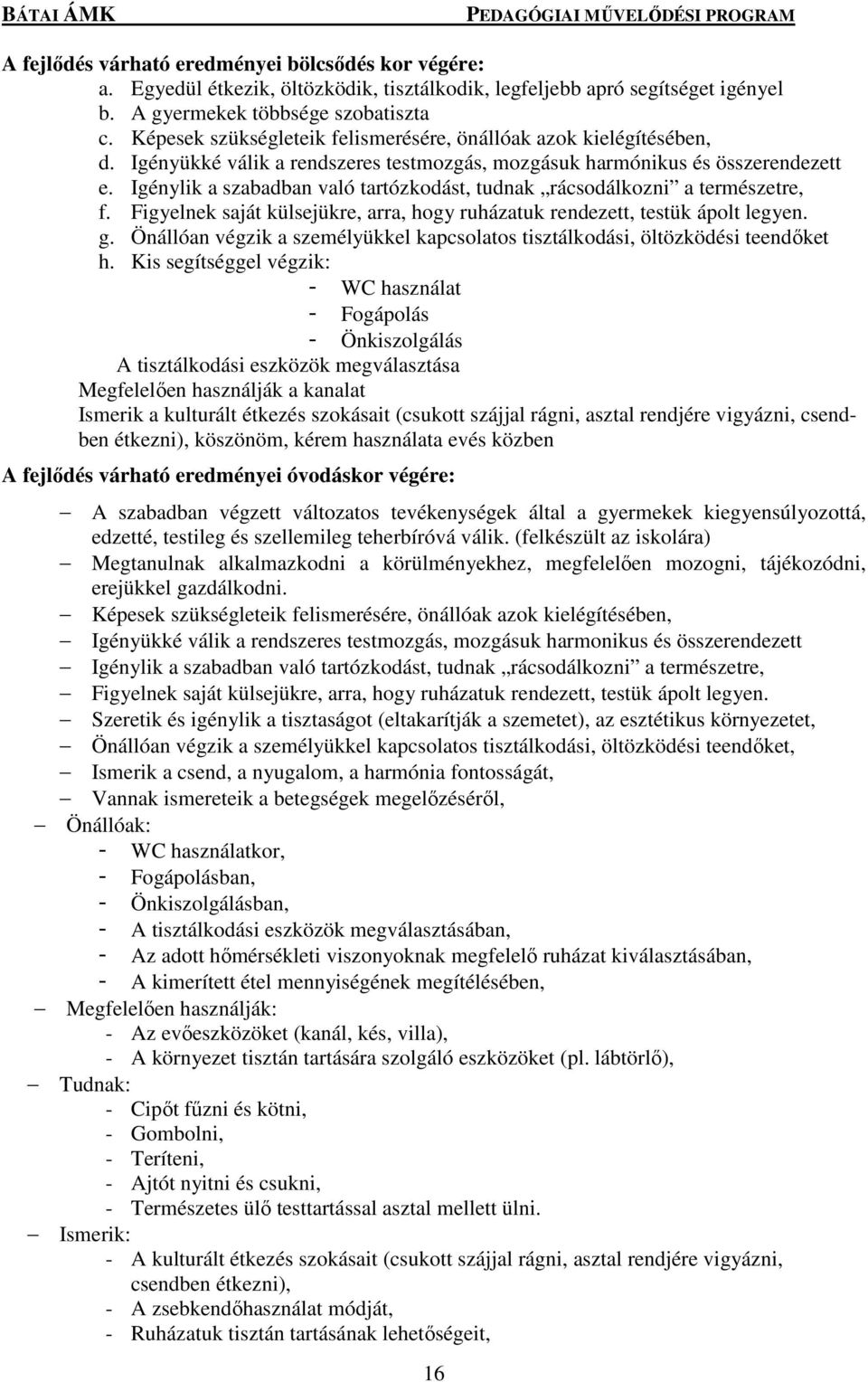 Igénylik a szabadban való tartózkodást, tudnak rácsodálkozni a természetre, f. Figyelnek saját külsejükre, arra, hogy ruházatuk rendezett, testük ápolt legyen. g.