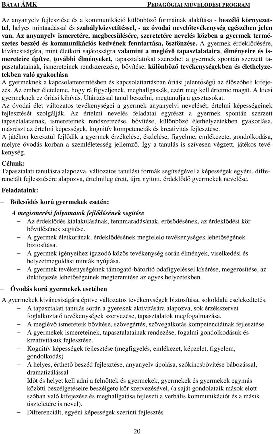 A gyermek érdeklődésére, kíváncsiságára, mint életkori sajátosságra valamint a meglévő tapasztalataira, élményeire és ismereteire építve, további élményeket, tapasztalatokat szerezhet a gyermek