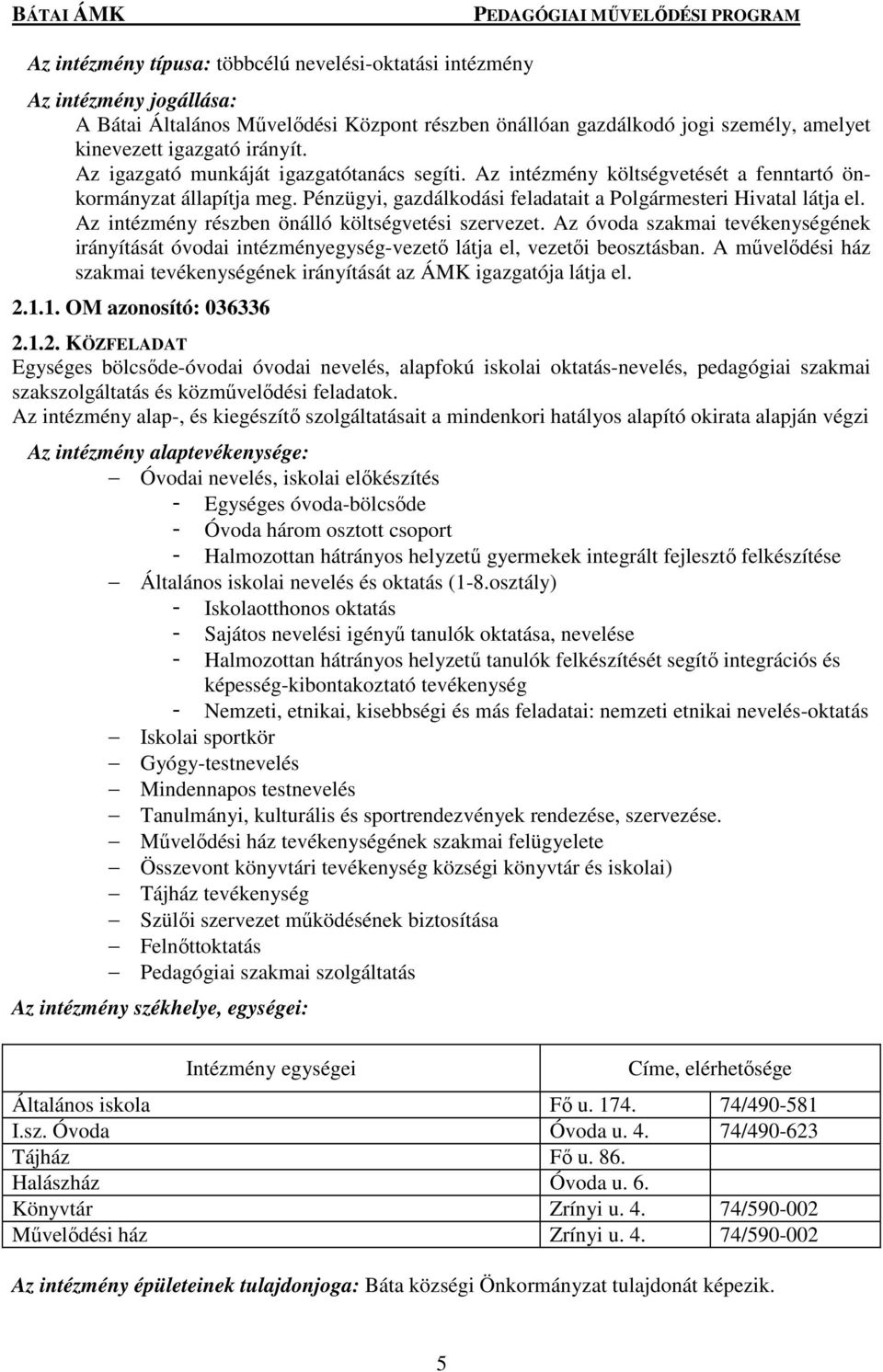 Az intézmény részben önálló költségvetési szervezet. Az óvoda szakmai tevékenységének irányítását óvodai intézményegység-vezető látja el, vezetői beosztásban.