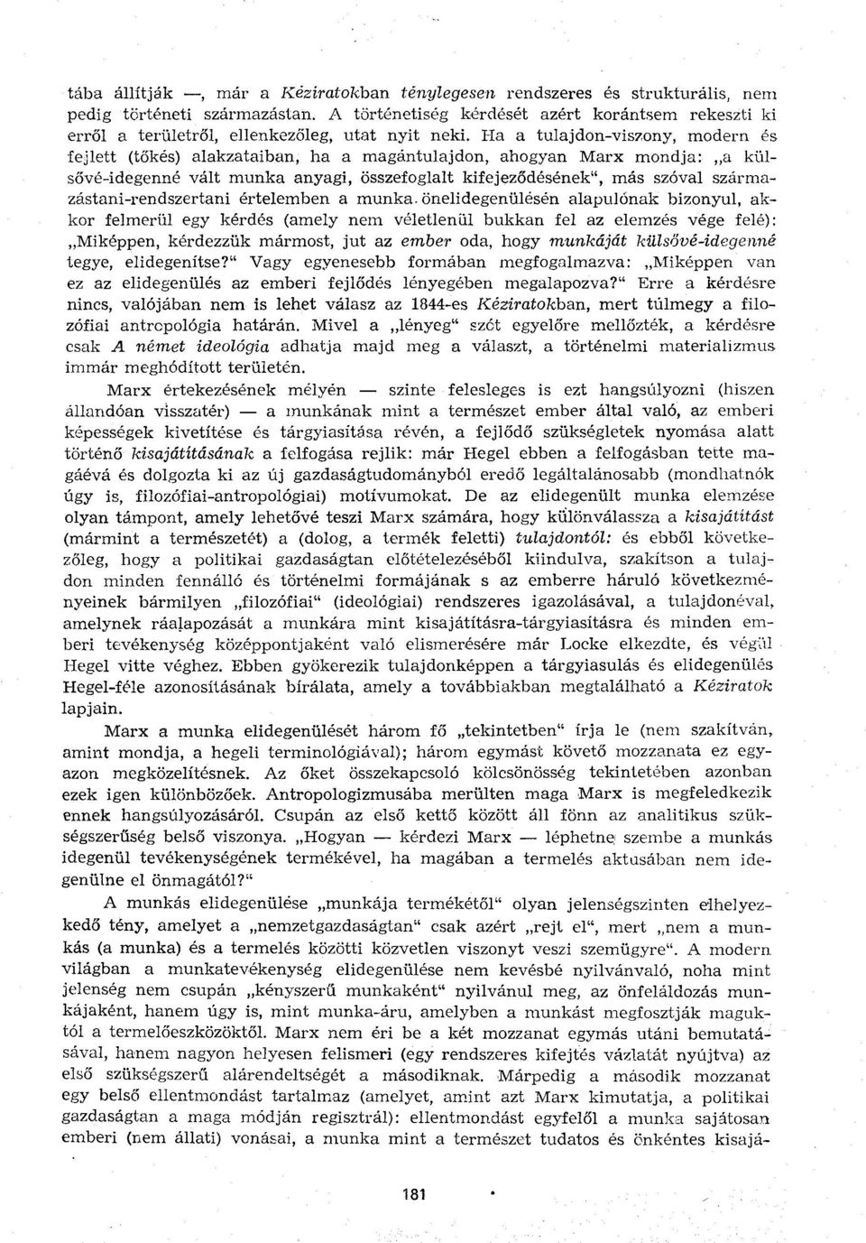 Ha a tulajdon-viszony, modern és fejlett (tőkés) alakzataiban, ha a magántulajdon, ahogyan Marx mondja: a külsővé-idegenné vált munka anyagi, összefoglalt kifejeződésének", más szóval