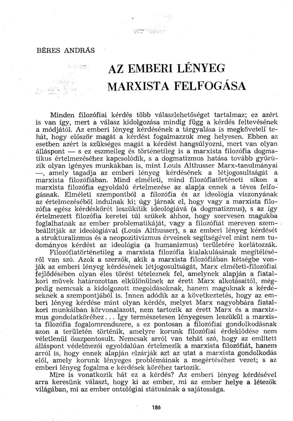 Ebben az esetben azért is szükséges magát a kérdést hangsúlyozni, mert van olyan álláspont s ez eszmeileg és történetileg is a marxista filozófia dogmatikus értelmezéséhez kapcsolódik, s a