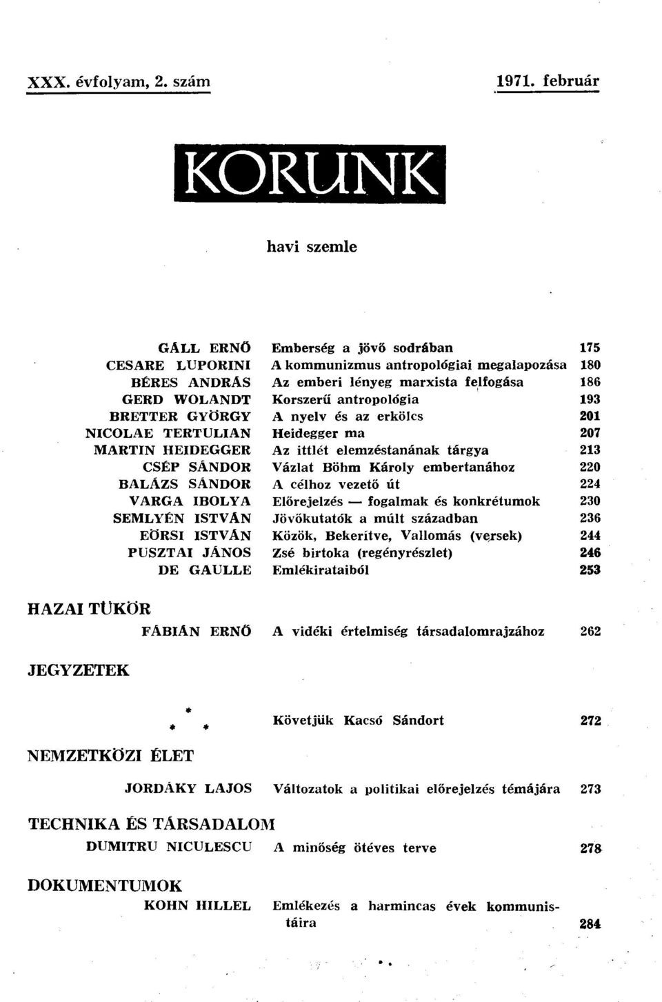 Korszerű antropológia 193 BRETTER GYÖRGY A nyelv és az erkölcs 201 NICOLAE TERTULIAN Heidegger ma 207 MARTIN HEIDEGGER Az ittlét elemzéstanának tárgya 213 CSÉP SÁNDOR Vázlat Böhm Károly embertanához