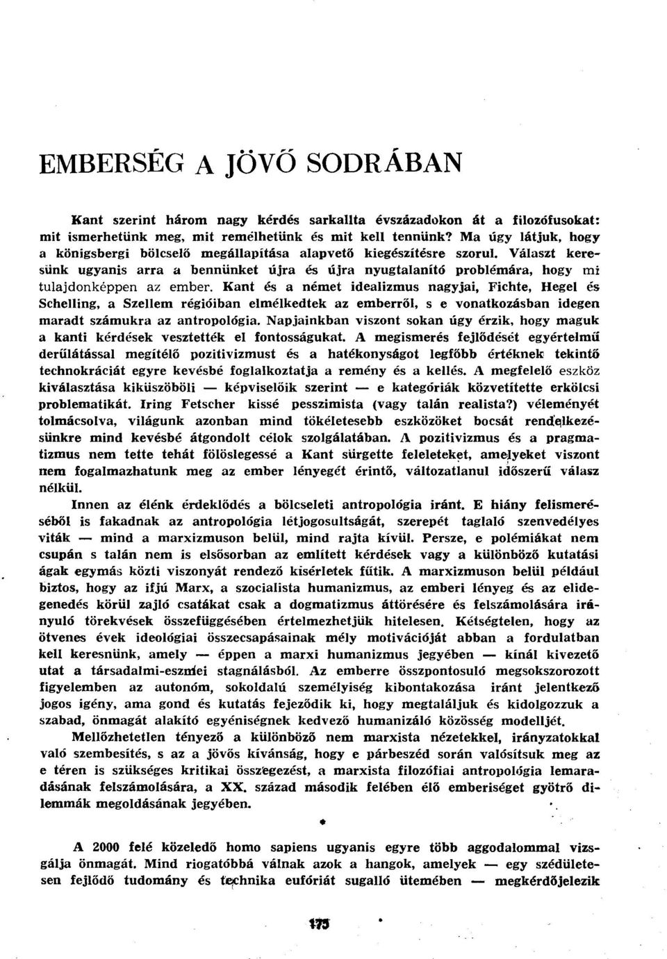 Kant és a német idealizmus nagyjai, Fichte, Hegel és Schelling, a Szellem régióiban elmélkedtek az emberről, s e vonatkozásban idegen maradt számukra az antropológia.