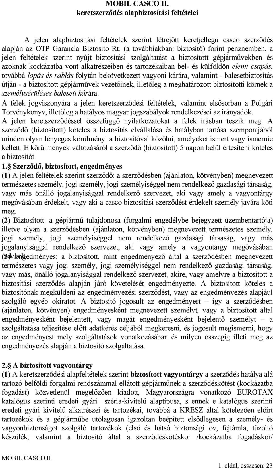 és külföldön elemi csapás, továbbá lopás és rablás folytán bekövetkezett vagyoni kárára, valamint - balesetbiztosítás útján - a biztosított gépjárművek vezetőinek, illetőleg a meghatározott