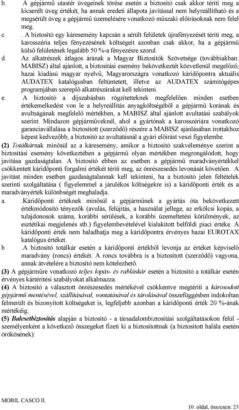 A biztosító egy káresemény kapcsán a sérült felületek újrafényezését téríti meg, a karosszéria teljes fényezésének költségeit azonban csak akkor, ha a gépjármű külső felületének legalább 50 %-a