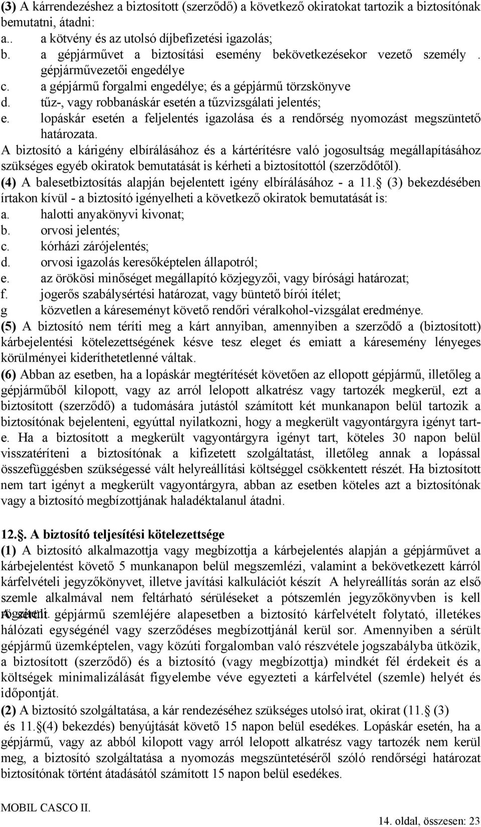 a gépjármű forgalmi engedélye; és a gépjármű törzskönyve tűz-, vagy robbanáskár esetén a tűzvizsgálati jelentés; e.