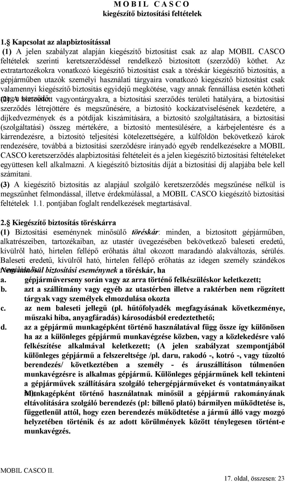 Az extratartozékokra vonatkozó kiegészítő biztosítást csak a töréskár kiegészítő biztosítás, a gépjárműben utazók személyi használati tárgyaira vonatkozó kiegészítő biztosítást csak valamennyi
