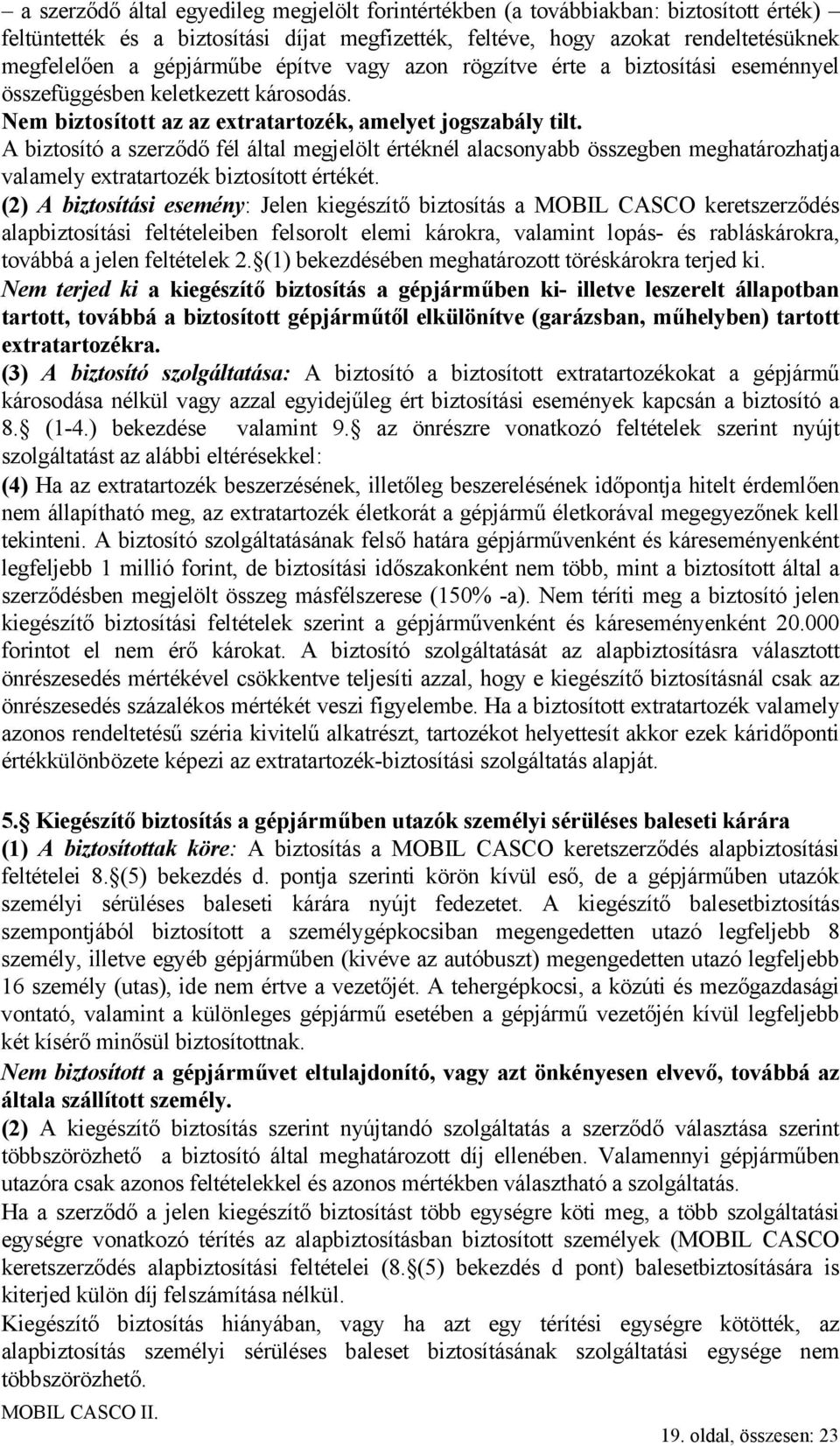 A biztosító a szerződő fél által megjelölt értéknél alacsonyabb összegben meghatározhatja valamely extratartozék biztosított értékét.