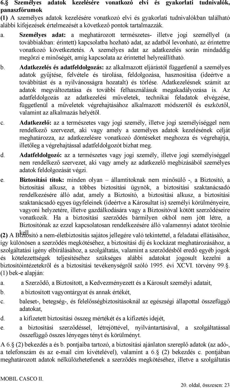 A személyes adat az adatkezelés során mindaddig megőrzi e minőségét, amíg kapcsolata az érintettel helyreállítható. b.