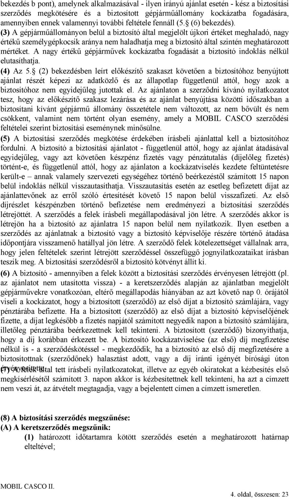 (3) A gépjárműállományon belül a biztosító által megjelölt újkori értéket meghaladó, nagy értékű személygépkocsik aránya nem haladhatja meg a biztosító által szintén meghatározott mértéket.
