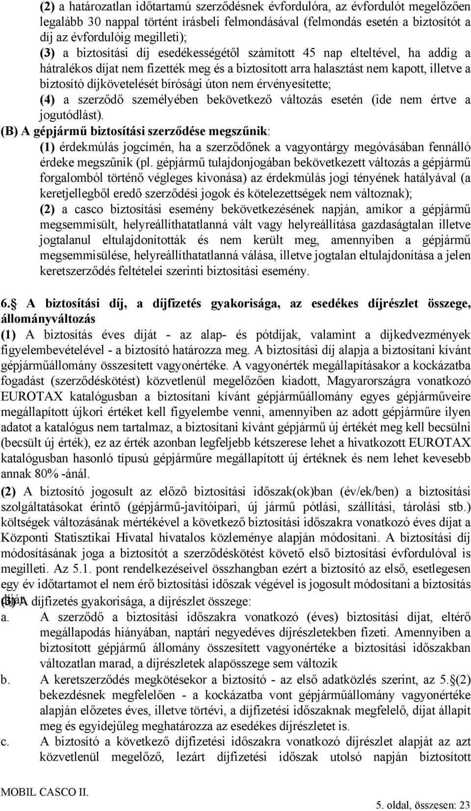 úton nem érvényesítette; (4) a szerződő személyében bekövetkező változás esetén (ide nem értve a jogutódlást).
