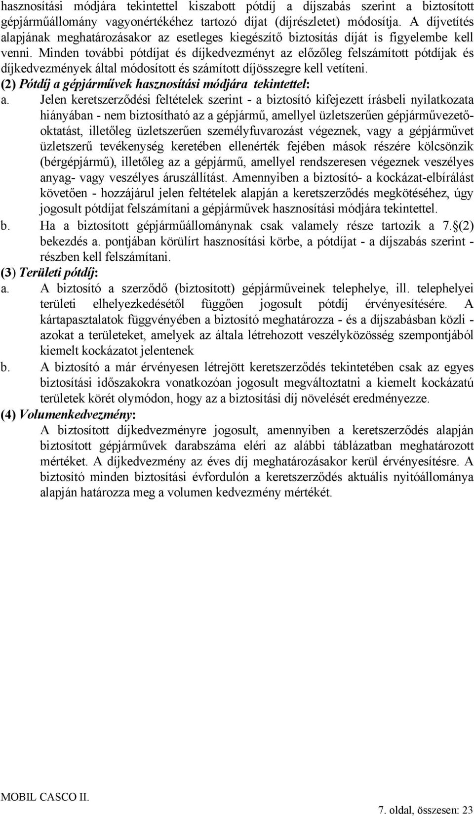 Minden további pótdíjat és díjkedvezményt az előzőleg felszámított pótdíjak és díjkedvezmények által módosított és számított díjösszegre kell vetíteni.