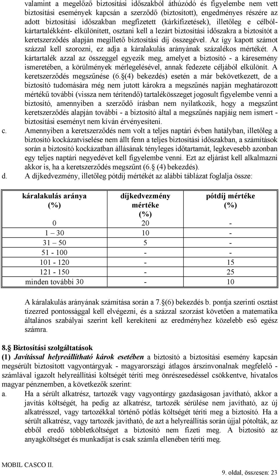 Az így kapott számot százzal kell szorozni, ez adja a káralakulás arányának százalékos mértékét.