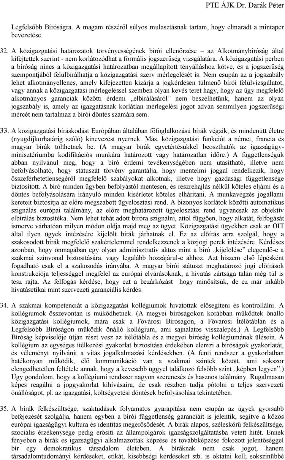 A közigazgatási perben a bíróság nincs a közigazgatási határozatban megállapított tényálláshoz kötve, és a jogszerűség szempontjából felülbírálhatja a közigazgatási szerv mérlegelését is.