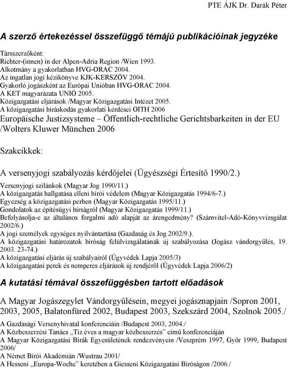 A közigazgatási bíráskodás gyakorlati kérdései OITH 2006 Europäische Justizsysteme Öffentlich-rechtliche Gerichtsbarkeiten in der EU /Wolters Kluwer München 2006 Szakcikkek: A versenyjogi szabályozás