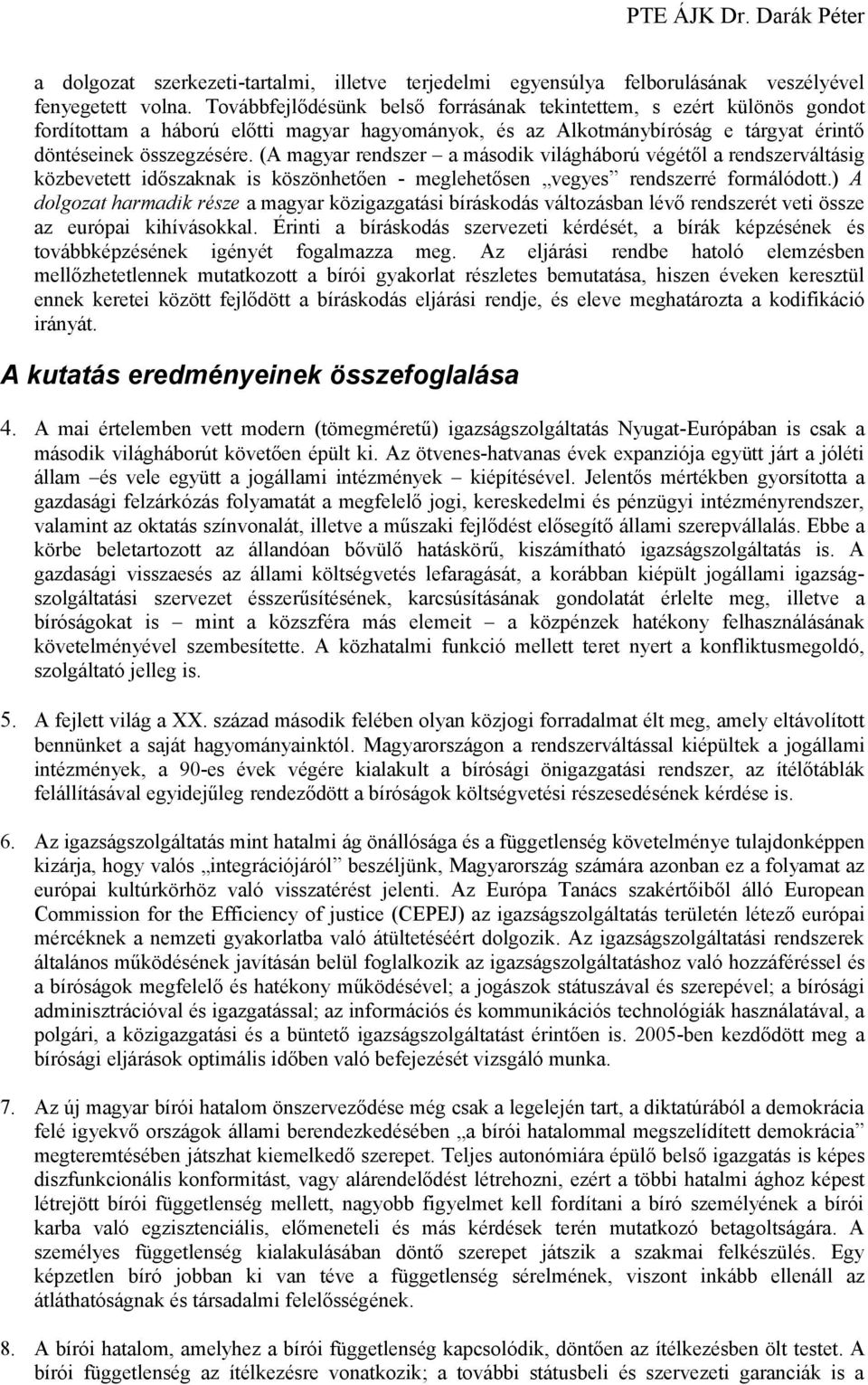 (A magyar rendszer a második világháború végétől a rendszerváltásig közbevetett időszaknak is köszönhetően - meglehetősen vegyes rendszerré formálódott.