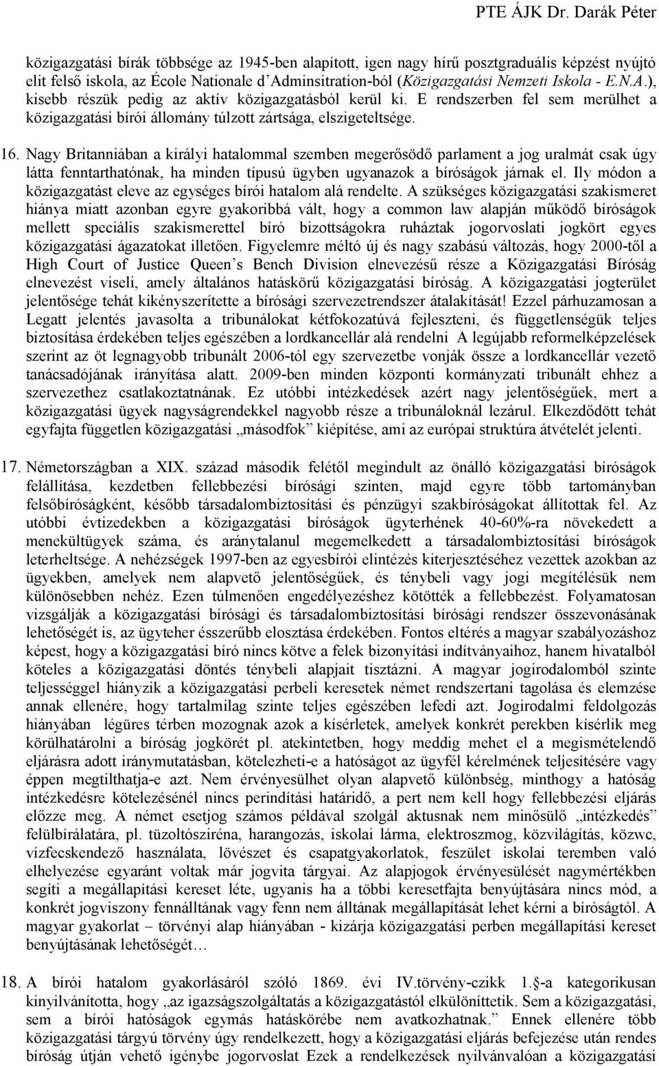 Nagy Britanniában a királyi hatalommal szemben megerősödő parlament a jog uralmát csak úgy látta fenntarthatónak, ha minden típusú ügyben ugyanazok a bíróságok járnak el.