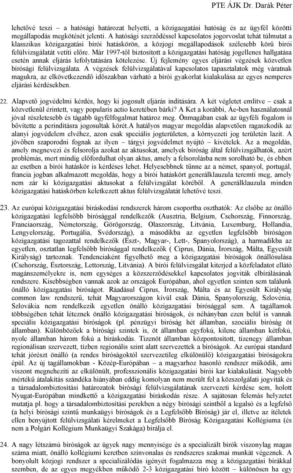 Már 1997-től biztosított a közigazgatási hatóság jogellenes hallgatása esetén annak eljárás lefolytatására kötelezése. Új fejlemény egyes eljárási végzések közvetlen bírósági felülvizsgálata.