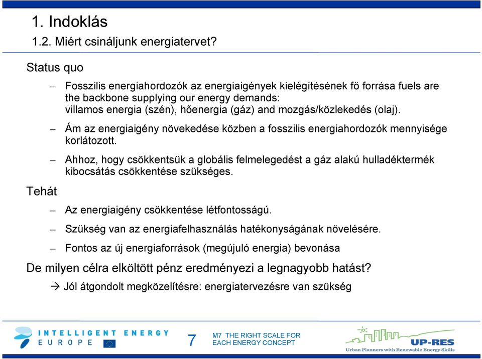 mozgás/közlekedés (olaj). Ám az energiaigény növekedése közben a fosszilis energiahordozók mennyisége korlátozott.