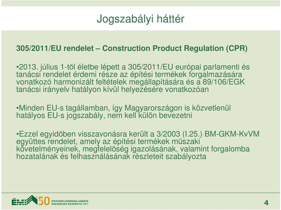 megállapítására és a 89/106/EGK tanácsi irányelv hatályon kívül helyezésére vonatkozóan Minden EU-s tagállamban, így Magyarországon is közvetlenül hatályos EU-s