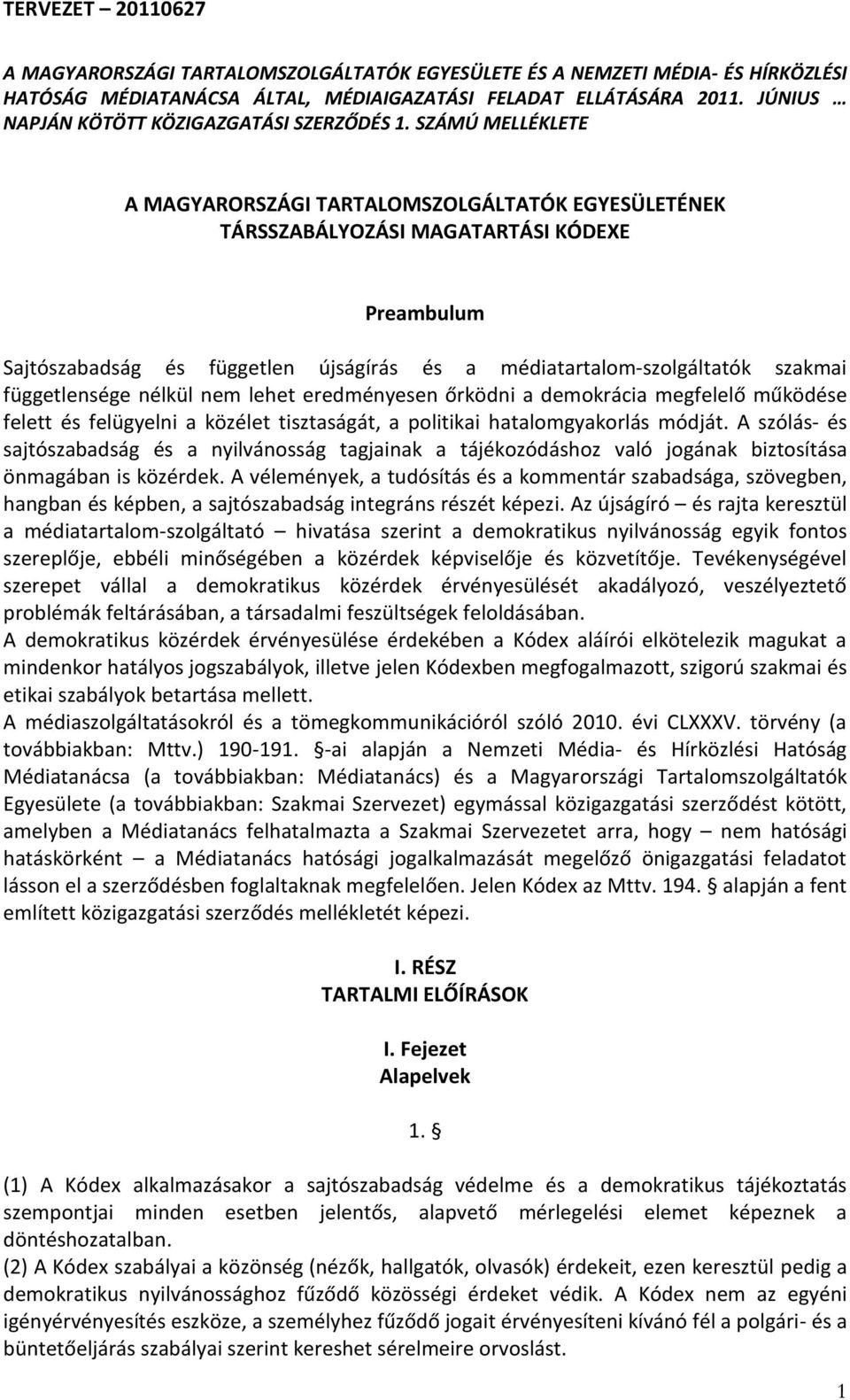 függetlensége nélkül nem lehet eredményesen őrködni a demokrácia megfelelő működése felett és felügyelni a közélet tisztaságát, a politikai hatalomgyakorlás módját.