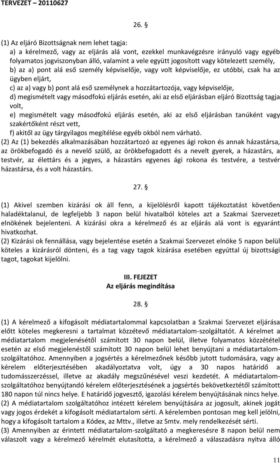 képviselője, d) megismételt vagy másodfokú eljárás esetén, aki az első eljárásban eljáró Bizottság tagja volt, e) megismételt vagy másodfokú eljárás esetén, aki az első eljárásban tanúként vagy