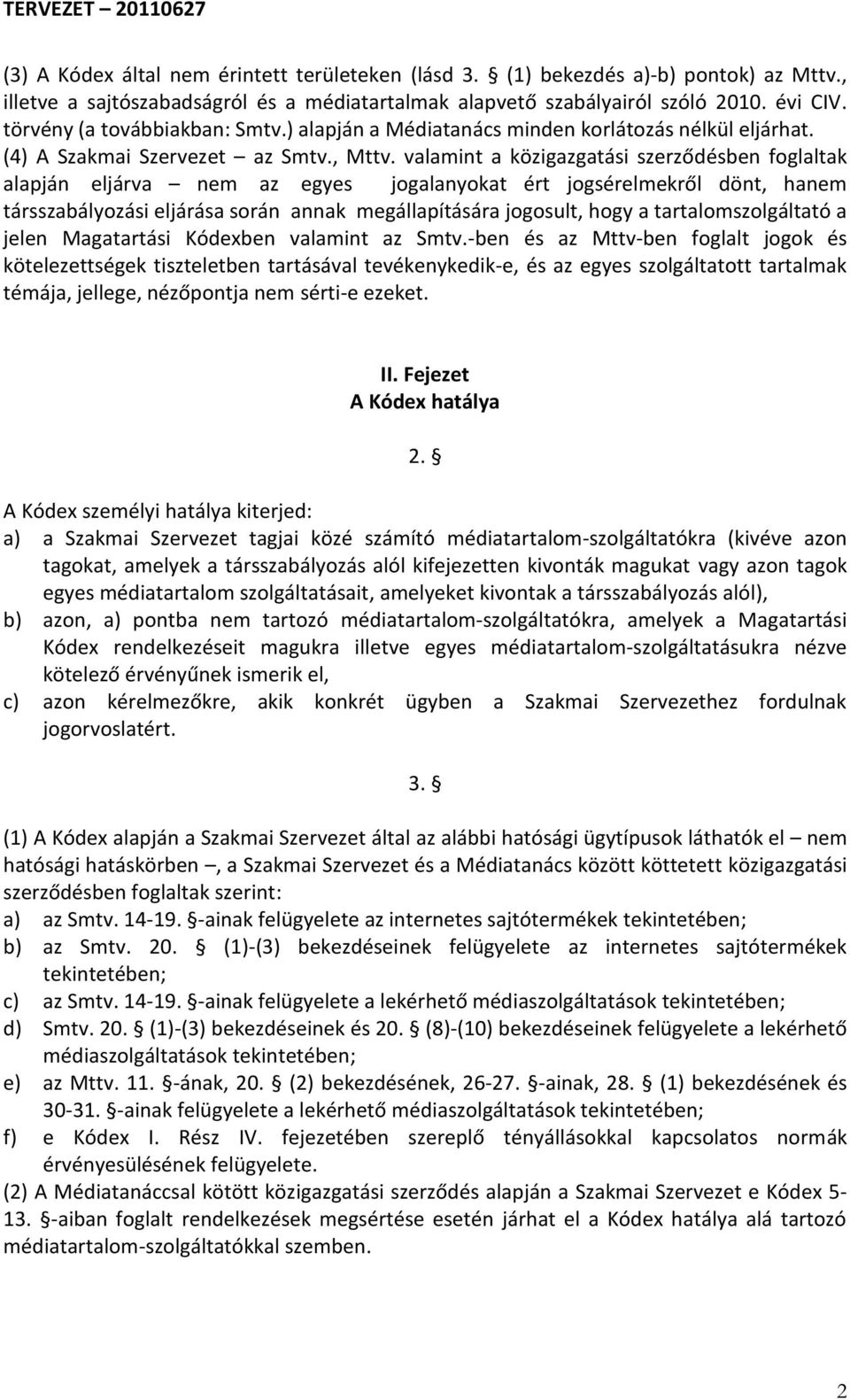 valamint a közigazgatási szerződésben foglaltak alapján eljárva nem az egyes jogalanyokat ért jogsérelmekről dönt, hanem társszabályozási eljárása során annak megállapítására jogosult, hogy a