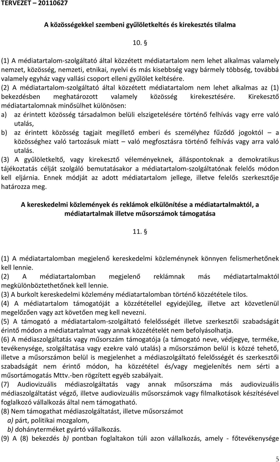 vagy vallási csoport elleni gyűlölet keltésére. (2) A médiatartalom-szolgáltató által közzétett médiatartalom nem lehet alkalmas az (1) bekezdésben meghatározott valamely közösség kirekesztésére.