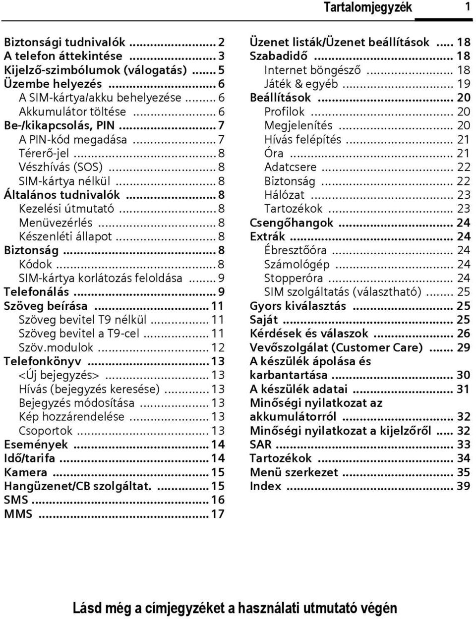 .. 8 Biztonság... 8 Kódok... 8 SIM-kártya korlátozás feloldása... 9 Telefonálás... 9 Szöveg beírása... 11 Szöveg bevitel T9 nélkül... 11 Szöveg bevitel a T9-cel... 11 Szöv.modulok... 12 Telefonkönyv.