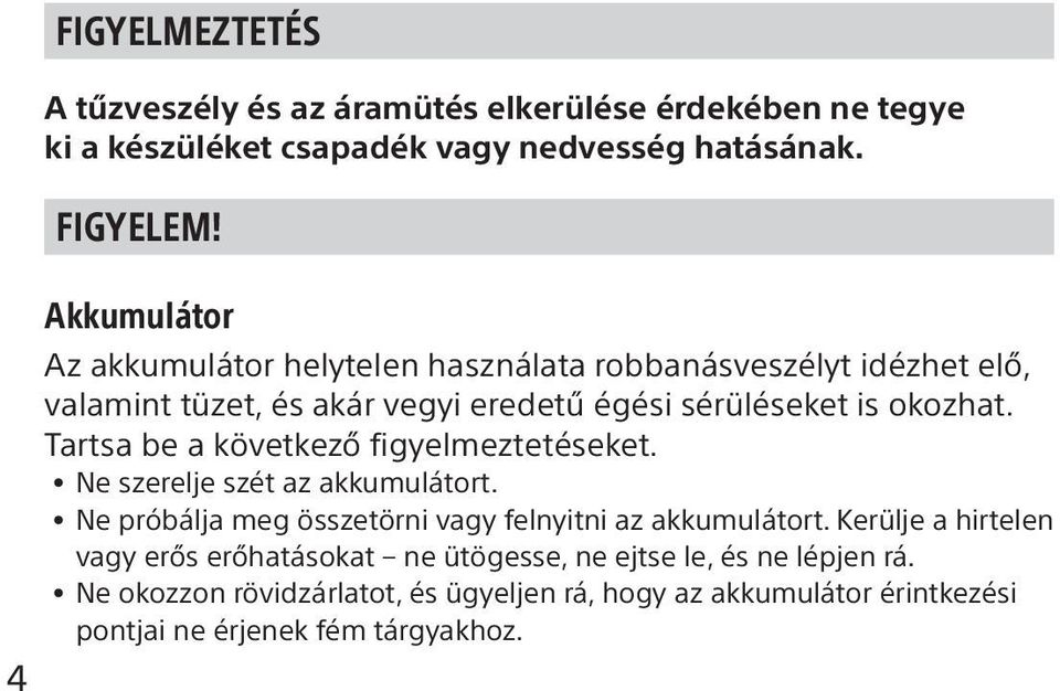 Tartsa be a következő figyelmeztetéseket. Ne szerelje szét az akkumulátort. Ne próbálja meg összetörni vagy felnyitni az akkumulátort.