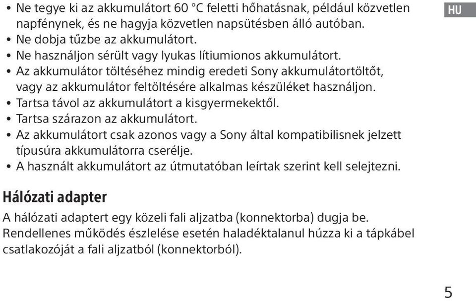 Tartsa távol az akkumulátort a kisgyermekektől. Tartsa szárazon az akkumulátort. Az akkumulátort csak azonos vagy a Sony által kompatibilisnek jelzett típusúra akkumulátorra cserélje.