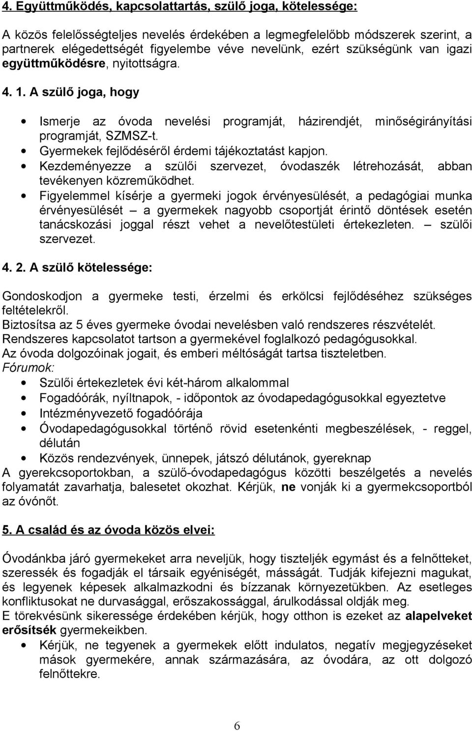 Gyermekek fejlődéséről érdemi tájékoztatást kapjon. Kezdeményezze a szülői szervezet, óvodaszék létrehozását, abban tevékenyen közreműködhet.