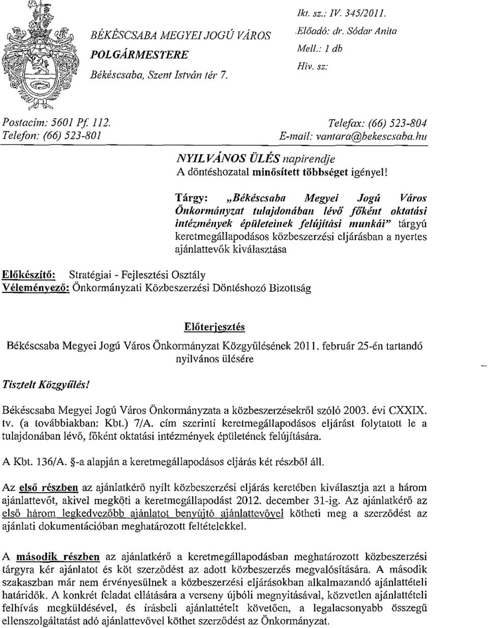 Tárgy: "Békéscsaba Megyei JoglÍ Város Önkormányzat tulajdonában lévő főként oktatási intézmények épü/eteinek felújítási munkái" tárgyú keretmegállapodásos közbeszerzési eljárásban a nyertes