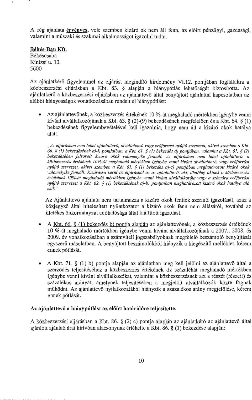 Az ajánlatkérő a közbeszerzési eljárásban az ajánlattevő által benyújtott ajánlattal kapcsolatban az alábbi hiányosságok vonatkozásában rendelt el hiánypótjást: Az ajánlattevőnek, a közbeszerzés