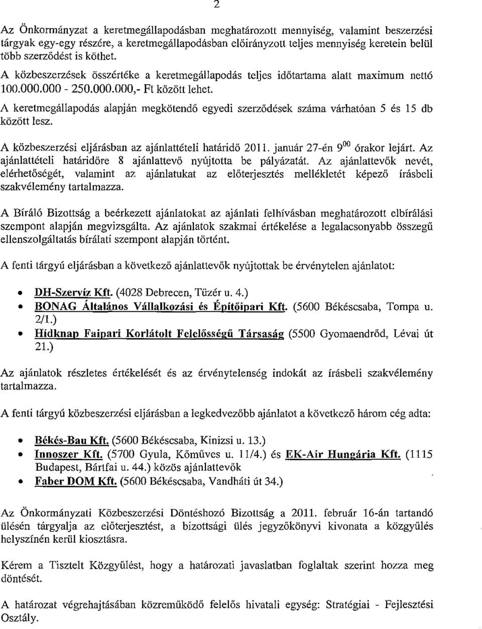 A keretmegállapodás alapján megkötendő egyedi szerzödések száma várhatóan 5 és 15 db között lesz. A közbeszerzési eljárásban az ajánlattételi határidö 2011. január 27-én 900 órakor lejárt.