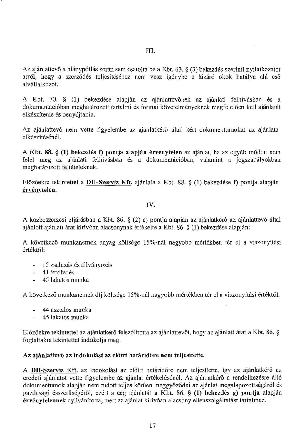 (1) bekezdése alapján az ajánlattevőnek az ajánlati felhivásban és a dokumentációban meghatározott tartalmi és formai követelményeknek megfelelően kell ajánlatát elkészítenie és benyújtania.