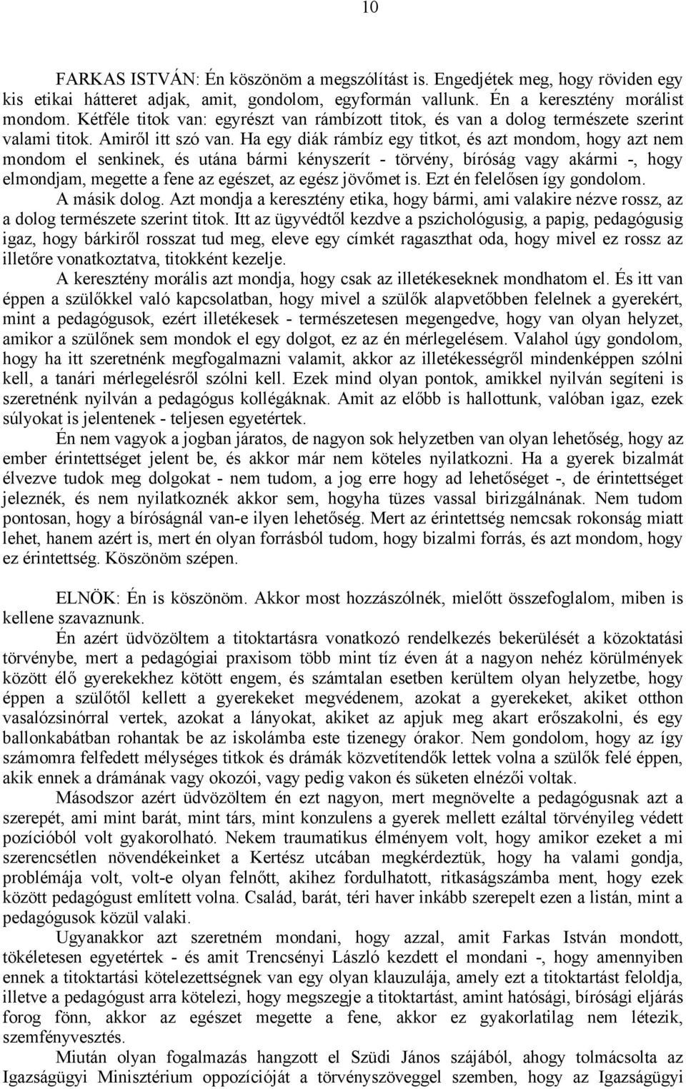 Ha egy diák rámbíz egy titkot, és azt mondom, hogy azt nem mondom el senkinek, és utána bármi kényszerít - törvény, bíróság vagy akármi -, hogy elmondjam, megette a fene az egészet, az egész jövőmet