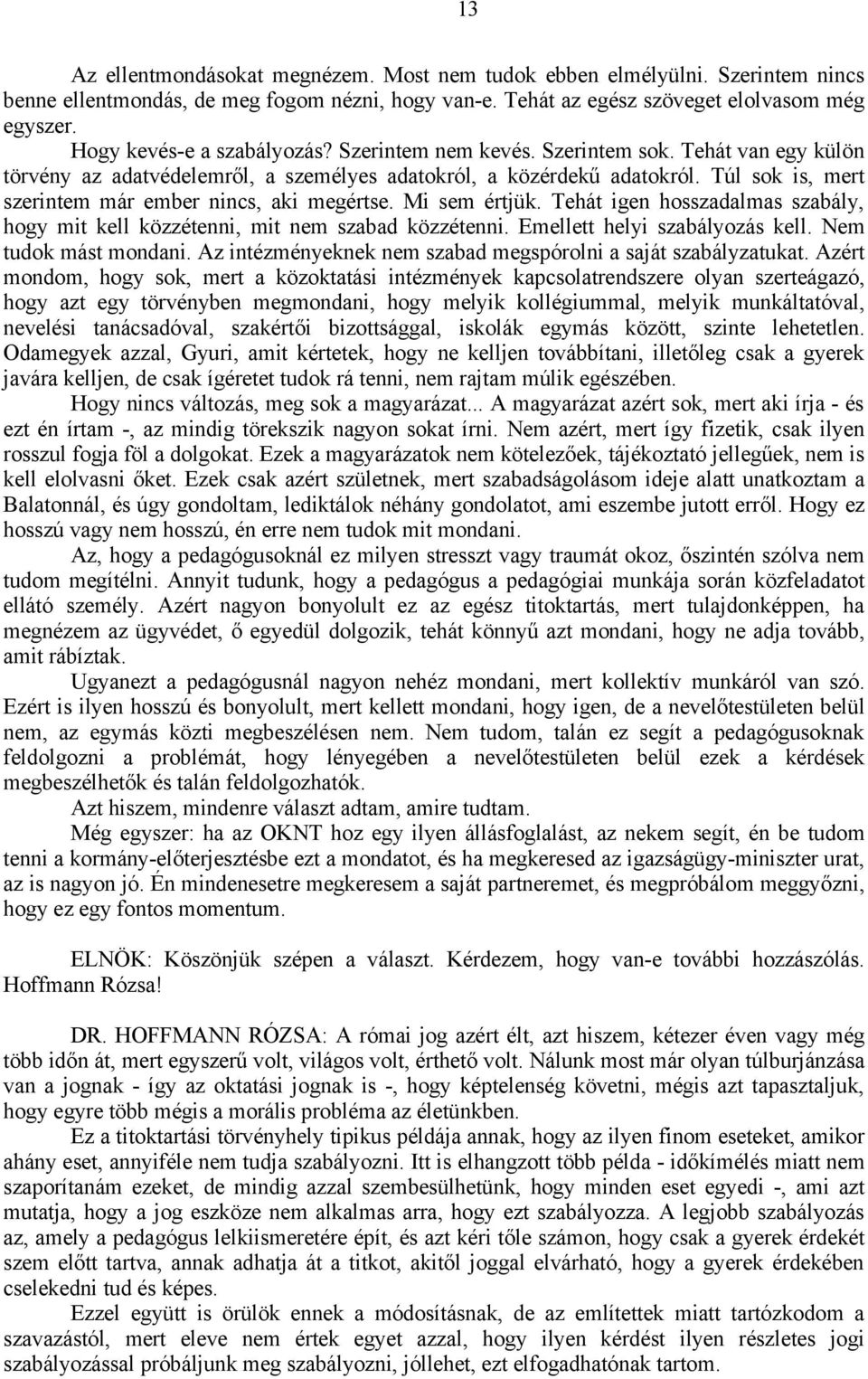 Túl sok is, mert szerintem már ember nincs, aki megértse. Mi sem értjük. Tehát igen hosszadalmas szabály, hogy mit kell közzétenni, mit nem szabad közzétenni. Emellett helyi szabályozás kell.