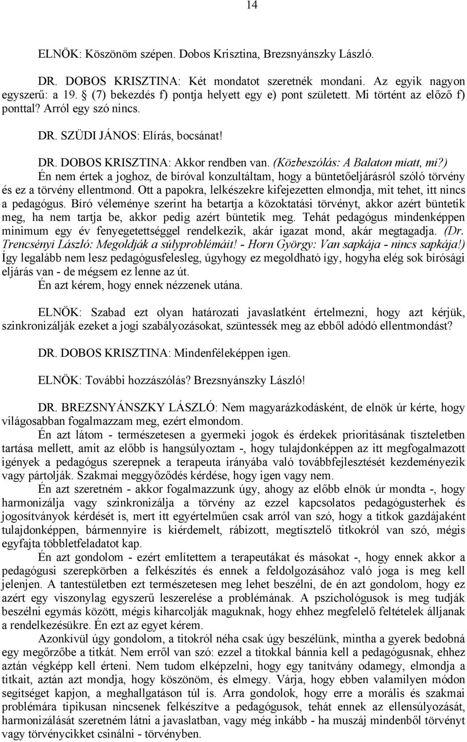 (Közbeszólás: A Balaton miatt, mi?) Én nem értek a joghoz, de bíróval konzultáltam, hogy a büntetőeljárásról szóló törvény és ez a törvény ellentmond.