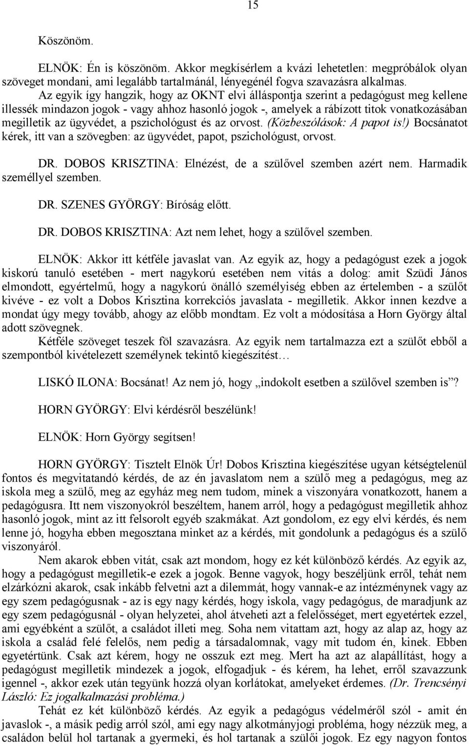 ügyvédet, a pszichológust és az orvost. (Közbeszólások: A papot is!) Bocsánatot kérek, itt van a szövegben: az ügyvédet, papot, pszichológust, orvost. DR.