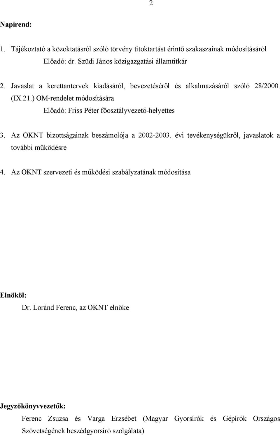 ) OM-rendelet módosítására Előadó: Friss Péter főosztályvezető-helyettes 3. Az OKNT bizottságainak beszámolója a 2002-2003.