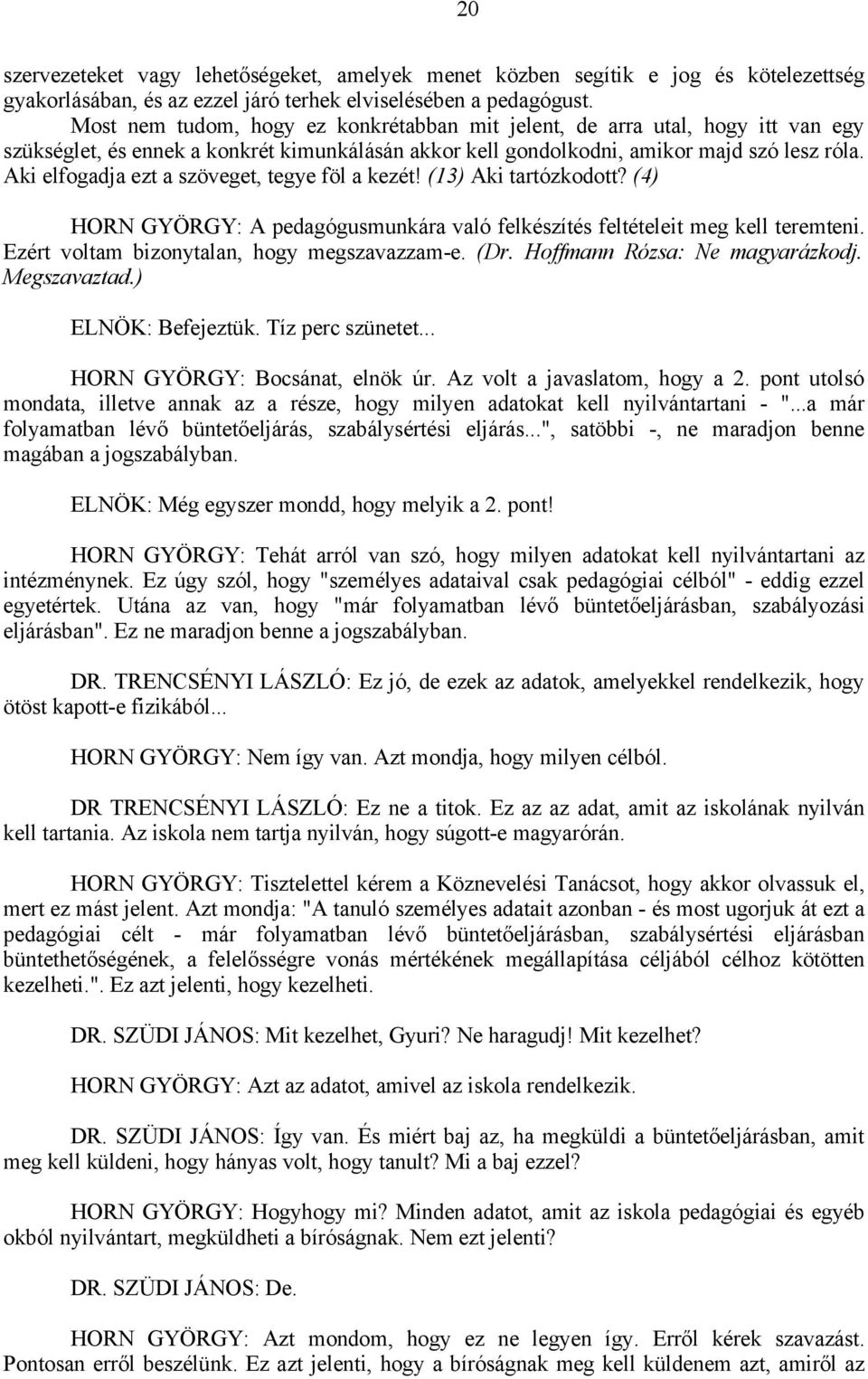 Aki elfogadja ezt a szöveget, tegye föl a kezét! (13) Aki tartózkodott? (4) HORN GYÖRGY: A pedagógusmunkára való felkészítés feltételeit meg kell teremteni.