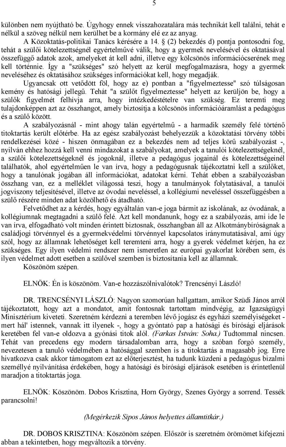 (2) bekezdés d) pontja pontosodni fog, tehát a szülői kötelezettségnél egyértelművé válik, hogy a gyermek nevelésével és oktatásával összefüggő adatok azok, amelyeket át kell adni, illetve egy