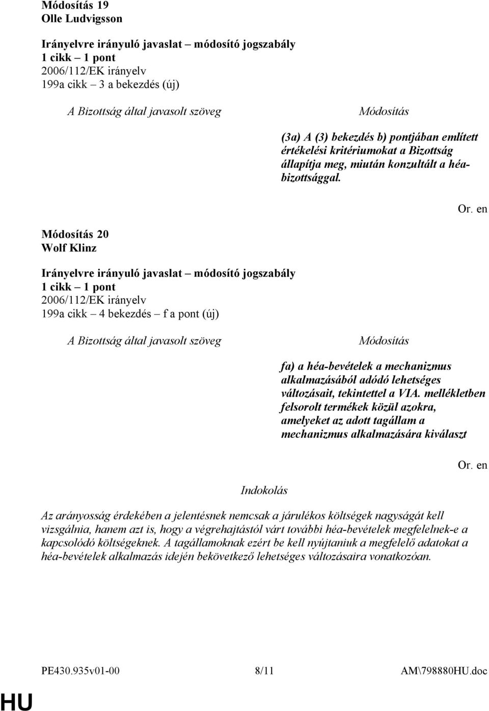 mellékletben felsorolt termékek közül azokra, amelyeket az adott tagállam a mechanizmus alkalmazására kiválaszt Az arányosság érdekében a jelentésnek nemcsak a járulékos költségek nagyságát kell